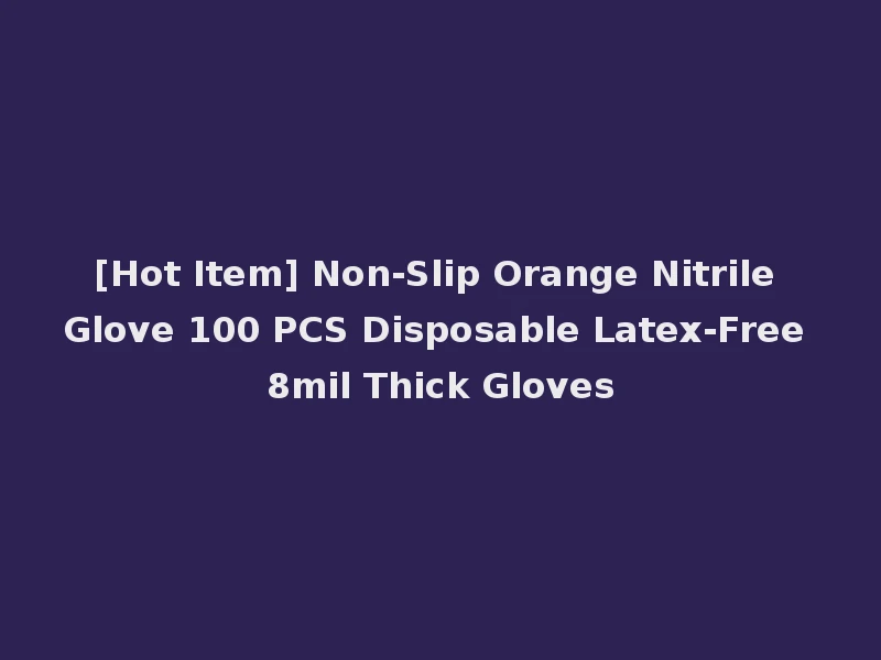 [Hot Item] Non-Slip Orange Nitrile Glove 100 PCS Disposable Latex-Free 8mil Thick Gloves