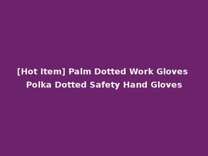 [Hot Item] Palm Dotted Work Gloves Polka Dotted Safety Hand Gloves