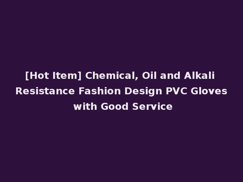 [Hot Item] Chemical, Oil and Alkali Resistance Fashion Design PVC Gloves with Good Service