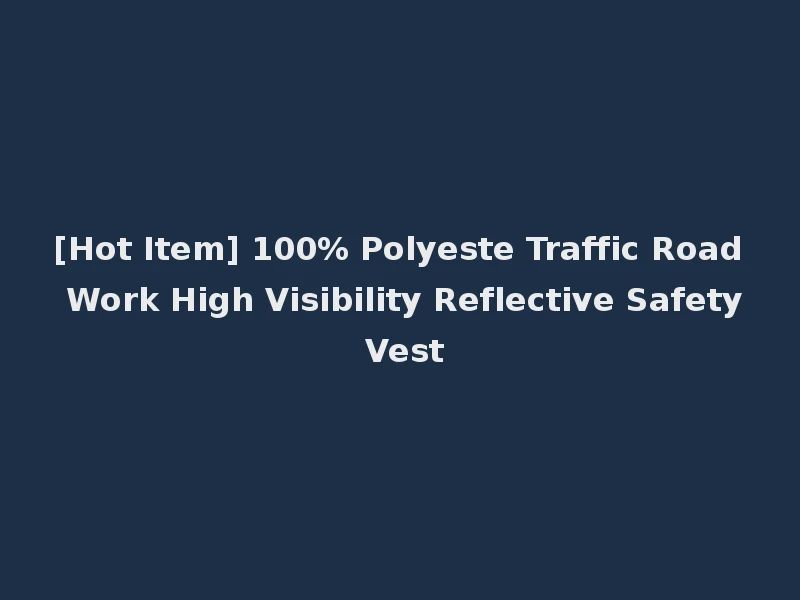 [Hot Item] 100% Polyeste Traffic Road Work High Visibility Reflective Safety Vest