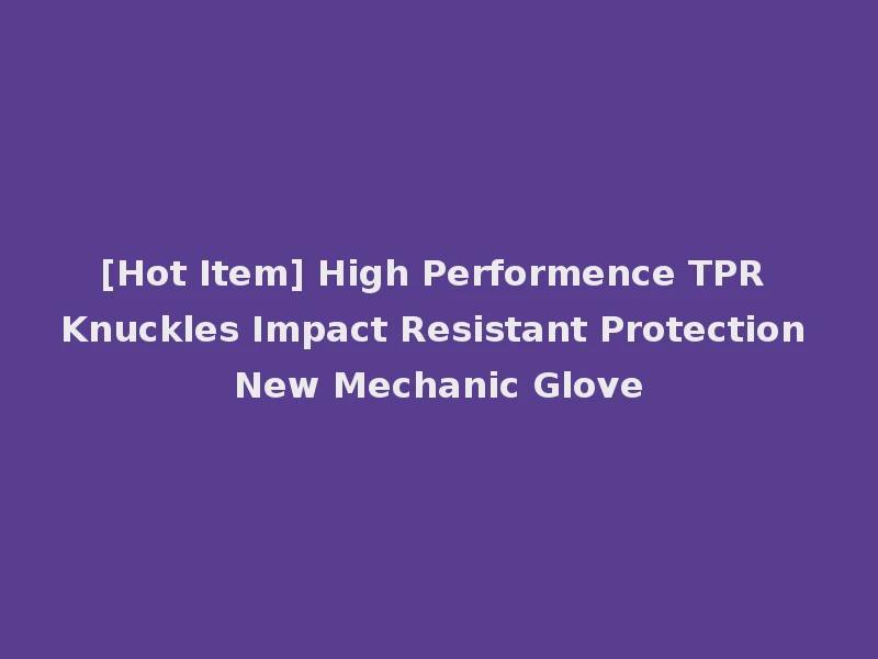 [Hot Item] High Performence TPR Knuckles Impact Resistant Protection New Mechanic Glove