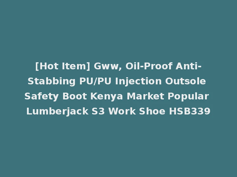 [Hot Item] Gww, Oil-Proof Anti-Stabbing PU/PU Injection Outsole Safety Boot Kenya Market Popular Lumberjack S3 Work Shoe HSB339
