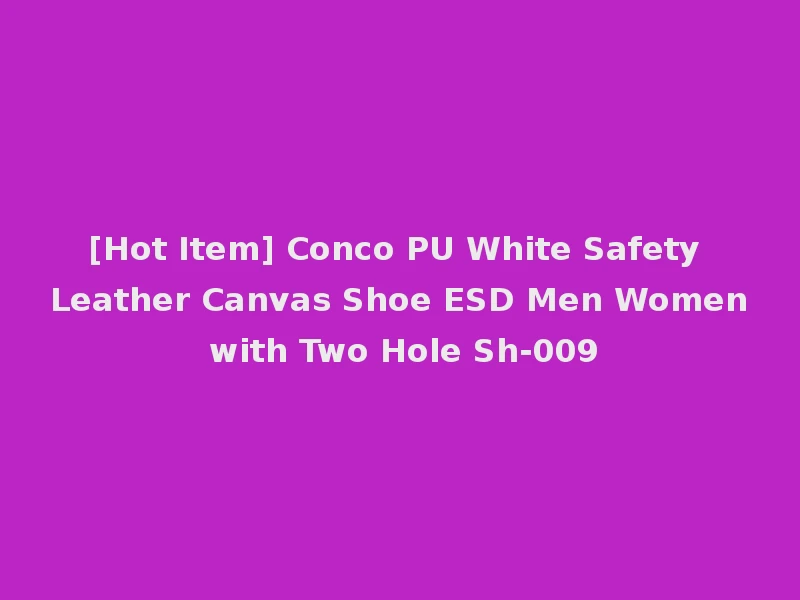 [Hot Item] Conco PU White Safety Leather Canvas Shoe ESD Men Women with Two Hole Sh-009
