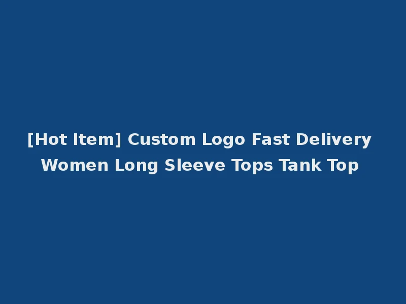 [Hot Item] Custom Logo Fast Delivery Women Long Sleeve Tops Tank Top