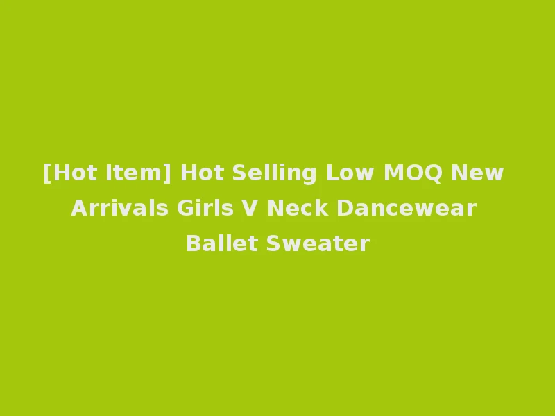 [Hot Item] Hot Selling Low MOQ New Arrivals Girls V Neck Dancewear Ballet Sweater