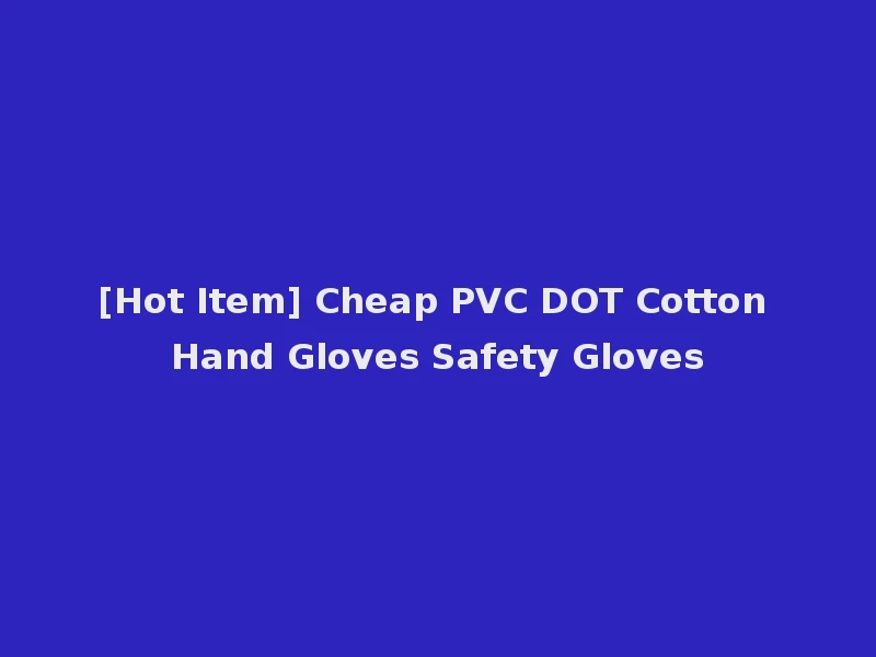 [Hot Item] Cheap PVC DOT Cotton Hand Gloves Safety Gloves