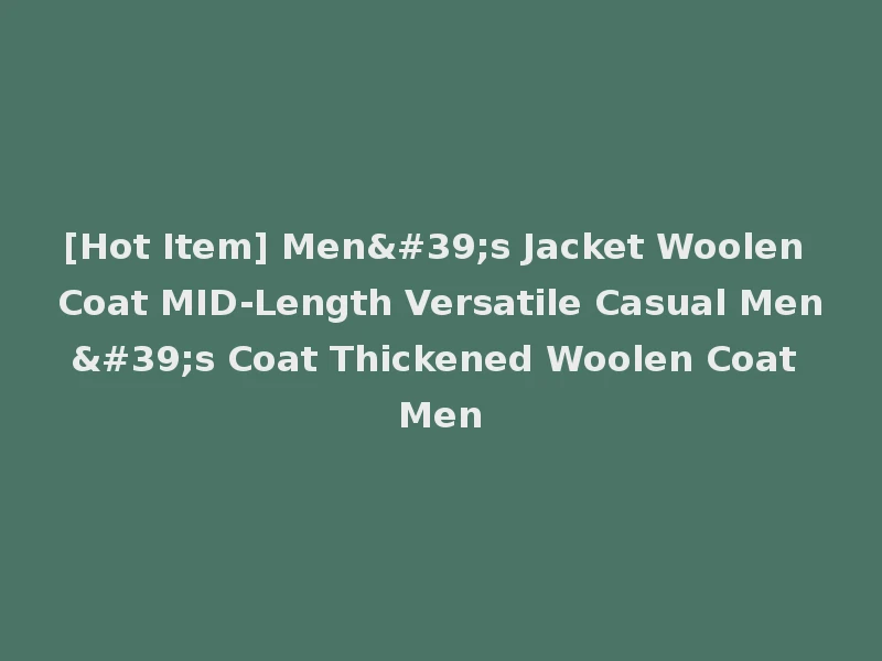 [Hot Item] Men's Jacket Woolen Coat MID-Length Versatile Casual Men's Coat Thickened Woolen Coat Men
