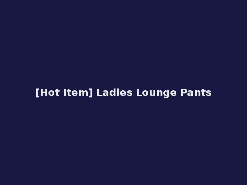 [Hot Item] Ladies Lounge Pants