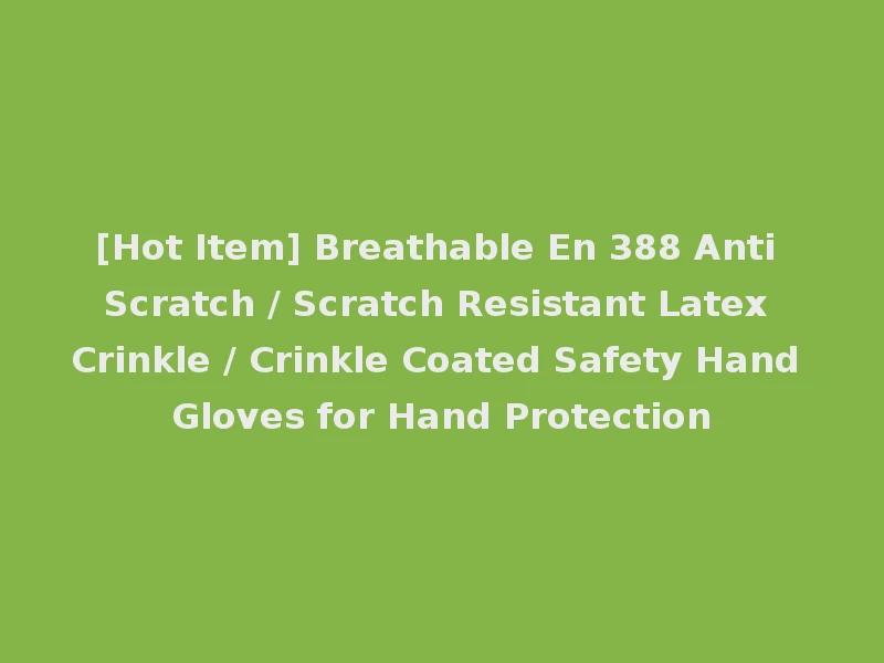 [Hot Item] Breathable En 388 Anti Scratch / Scratch Resistant Latex Crinkle / Crinkle Coated Safety Hand Gloves for Hand Protection
