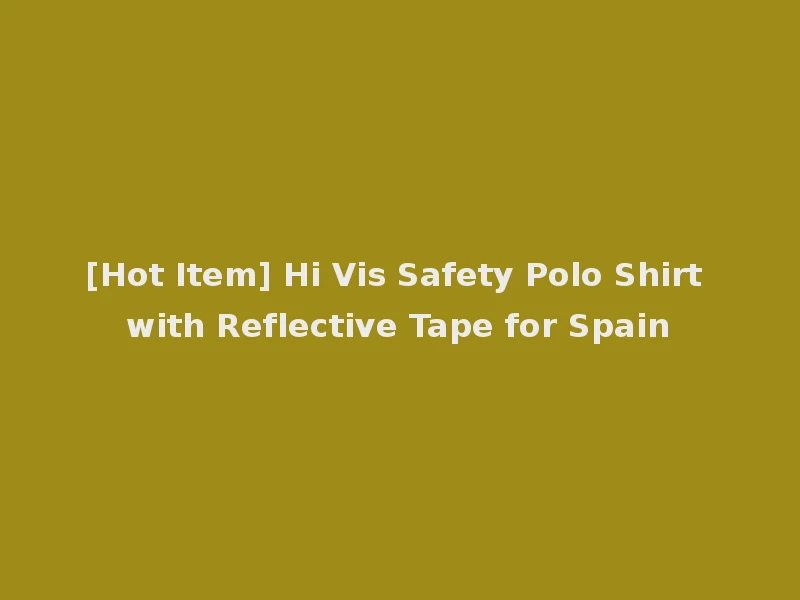 [Hot Item] Hi Vis Safety Polo Shirt with Reflective Tape for Spain