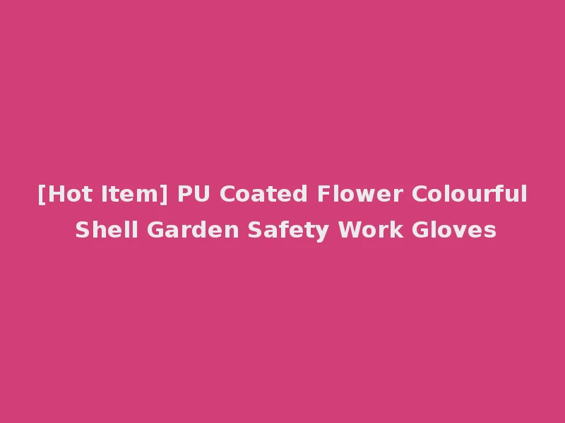 [Hot Item] PU Coated Flower Colourful Shell Garden Safety Work Gloves