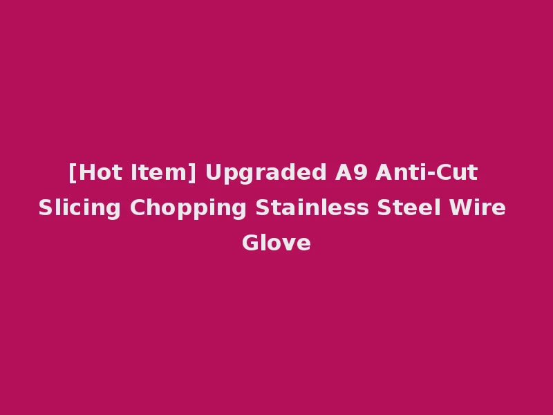 [Hot Item] Upgraded A9 Anti-Cut Slicing Chopping Stainless Steel Wire Glove
