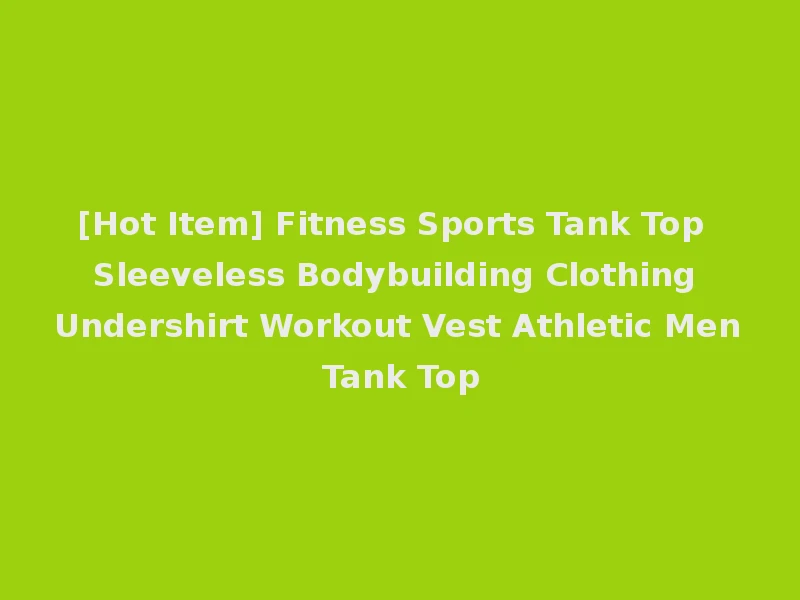 [Hot Item] Fitness Sports Tank Top Sleeveless Bodybuilding Clothing Undershirt Workout Vest Athletic Men Tank Top