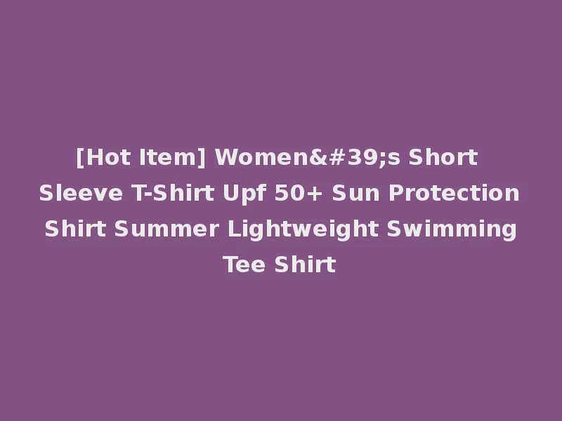 [Hot Item] Women's Short Sleeve T-Shirt Upf 50+ Sun Protection Shirt Summer Lightweight Swimming Tee Shirt