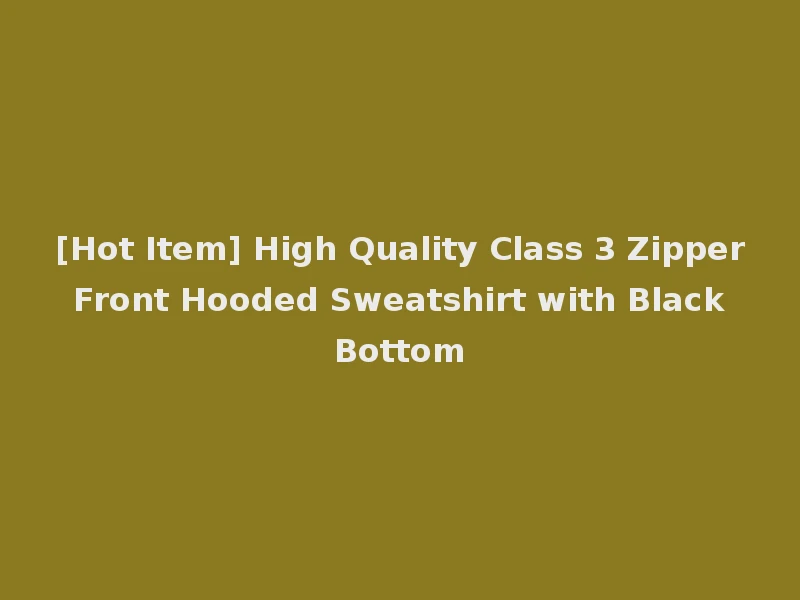 [Hot Item] High Quality Class 3 Zipper Front Hooded Sweatshirt with Black Bottom