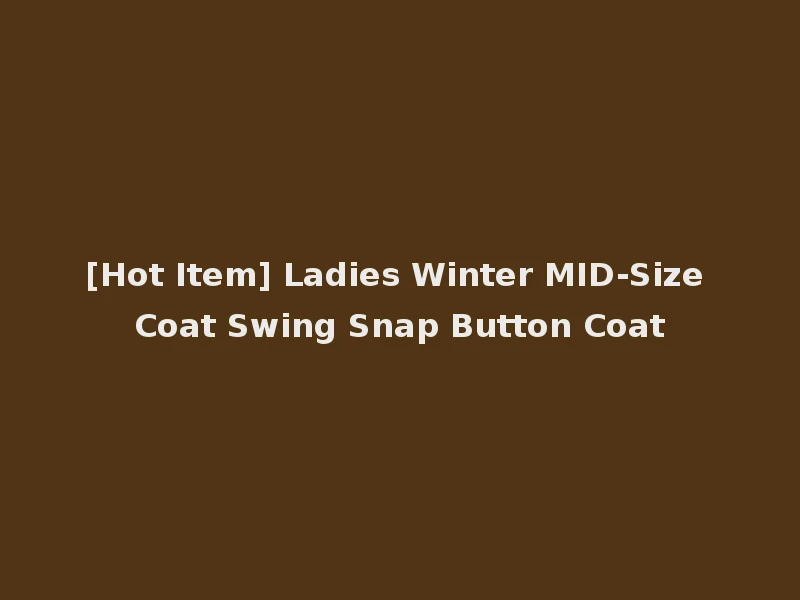 [Hot Item] Ladies Winter MID-Size Coat Swing Snap Button Coat