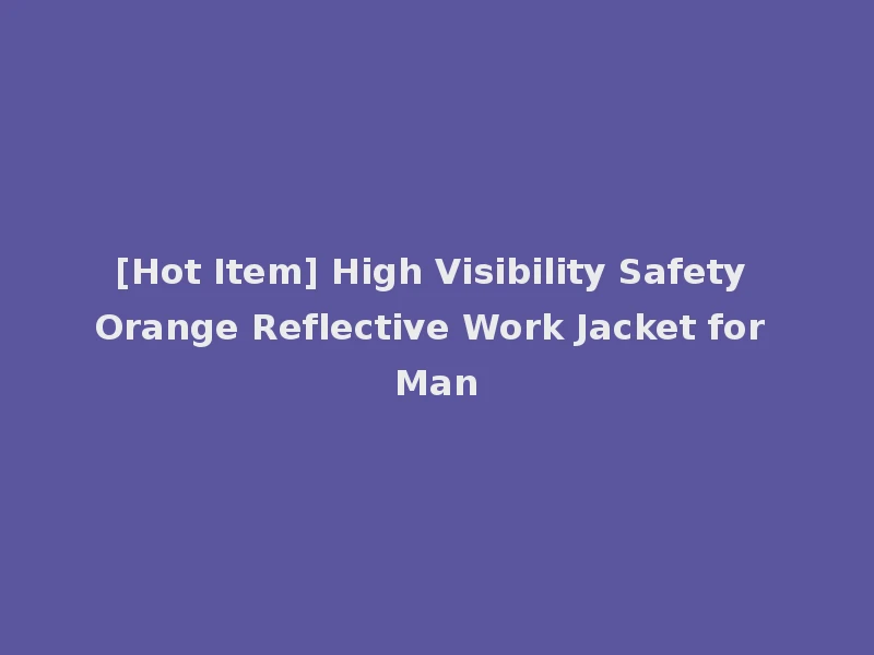 [Hot Item] High Visibility Safety Orange Reflective Work Jacket for Man