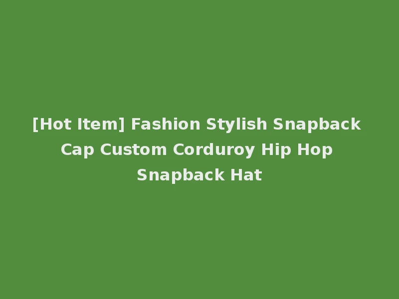 [Hot Item] Fashion Stylish Snapback Cap Custom Corduroy Hip Hop Snapback Hat