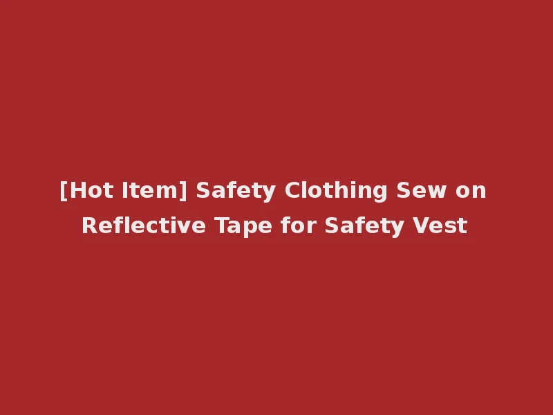 [Hot Item] Safety Clothing Sew on Reflective Tape for Safety Vest
