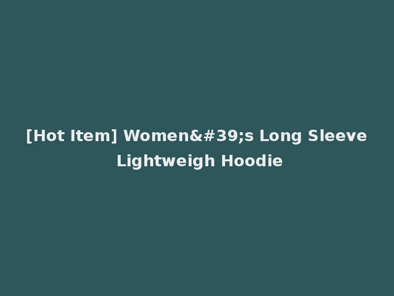 [Hot Item] Women's Long Sleeve Lightweigh Hoodie