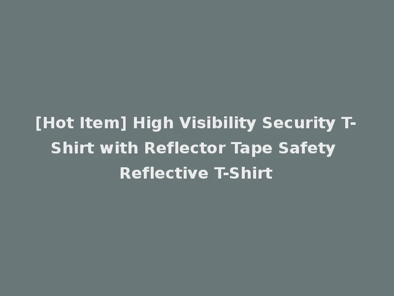 [Hot Item] High Visibility Security T-Shirt with Reflector Tape Safety Reflective T-Shirt