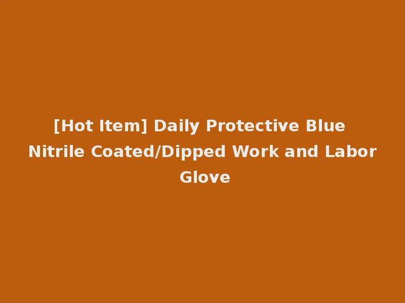 [Hot Item] Daily Protective Blue Nitrile Coated/Dipped Work and Labor Glove