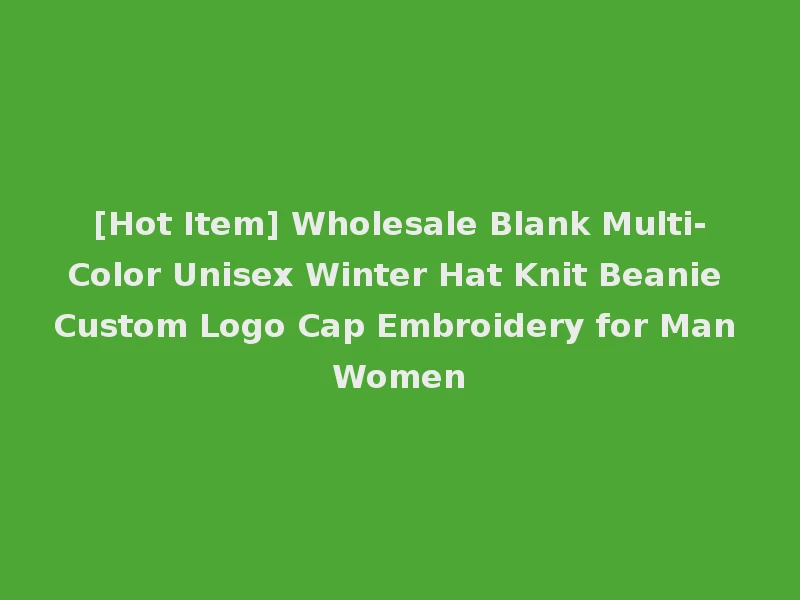 [Hot Item] Wholesale Blank Multi-Color Unisex Winter Hat Knit Beanie Custom Logo Cap Embroidery for Man Women