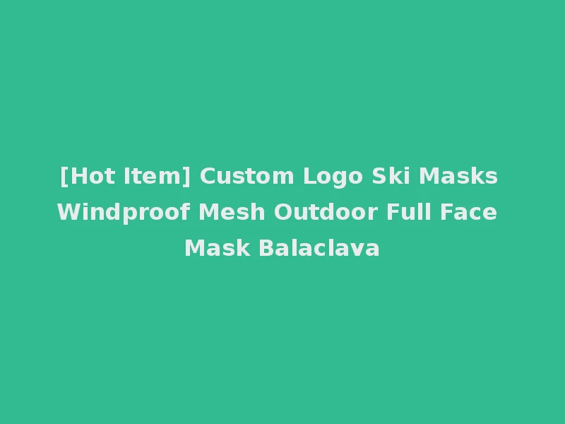[Hot Item] Custom Logo Ski Masks Windproof Mesh Outdoor Full Face Mask Balaclava