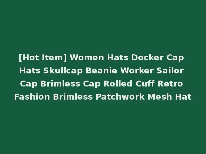 [Hot Item] Women Hats Docker Cap Hats Skullcap Beanie Worker Sailor Cap Brimless Cap Rolled Cuff Retro Fashion Brimless Patchwork Mesh Hat