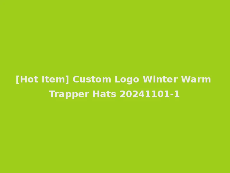 [Hot Item] Custom Logo Winter Warm Trapper Hats 20241101-1