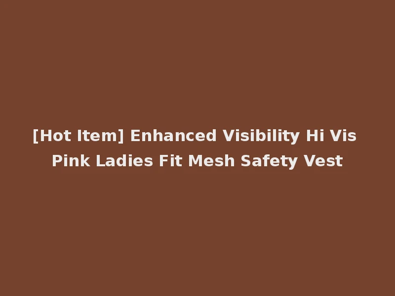 [Hot Item] Enhanced Visibility Hi Vis Pink Ladies Fit Mesh Safety Vest