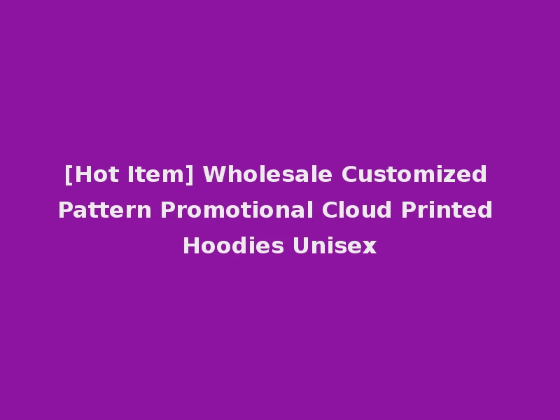[Hot Item] Wholesale Customized Pattern Promotional Cloud Printed Hoodies Unisex