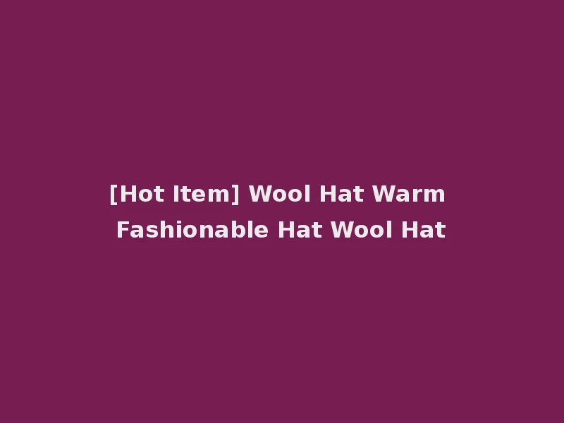 [Hot Item] Wool Hat Warm Fashionable Hat Wool Hat