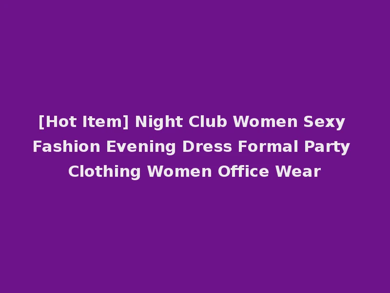 [Hot Item] Night Club Women Sexy Fashion Evening Dress Formal Party Clothing Women Office Wear