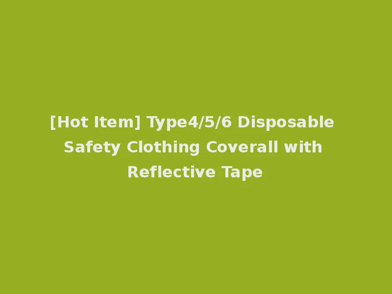 [Hot Item] Type4/5/6 Disposable Safety Clothing Coverall with Reflective Tape