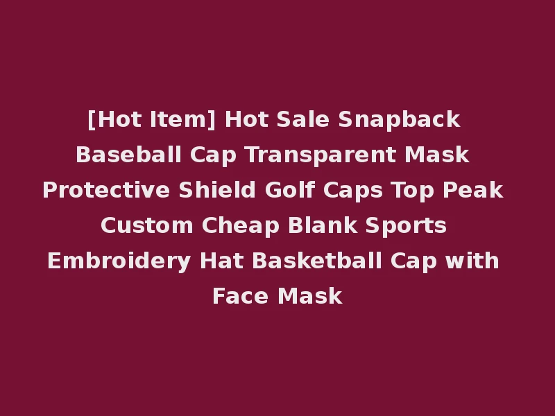 [Hot Item] Hot Sale Snapback Baseball Cap Transparent Mask Protective Shield Golf Caps Top Peak Custom Cheap Blank Sports Embroidery Hat Basketball Cap with Face Mask