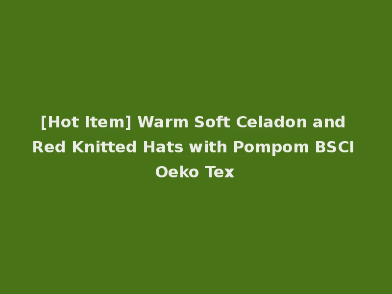 [Hot Item] Warm Soft Celadon and Red Knitted Hats with Pompom BSCI Oeko Tex
