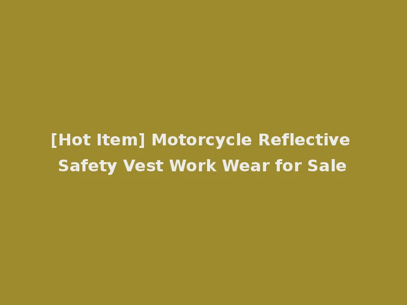 [Hot Item] Motorcycle Reflective Safety Vest Work Wear for Sale