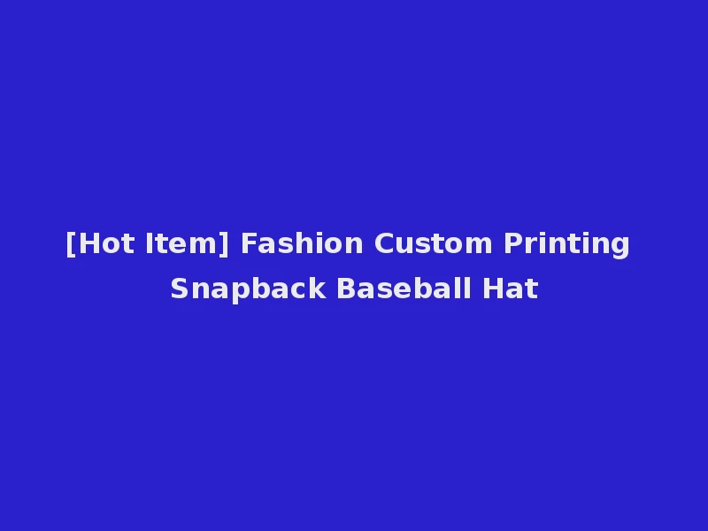 [Hot Item] Fashion Custom Printing Snapback Baseball Hat