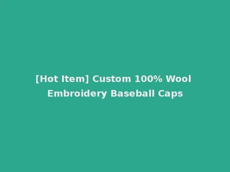 [Hot Item] Custom 100% Wool Embroidery Baseball Caps