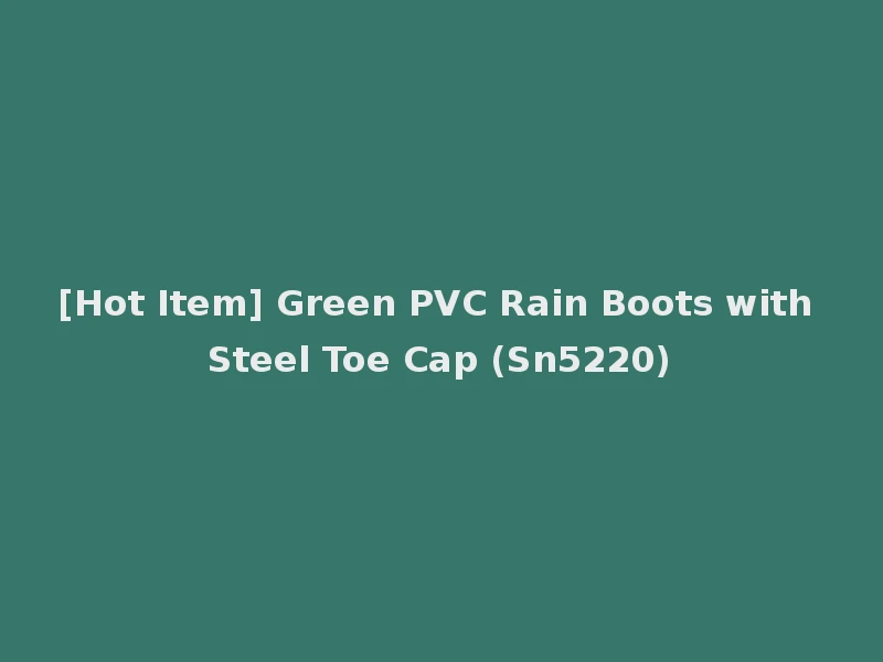 [Hot Item] Green PVC Rain Boots with Steel Toe Cap (Sn5220)
