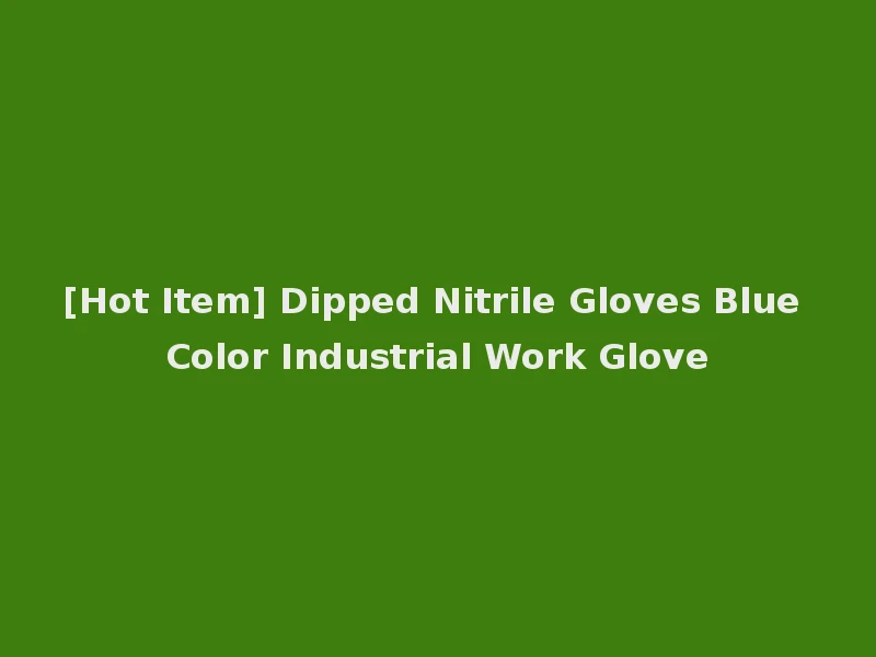 [Hot Item] Dipped Nitrile Gloves Blue Color Industrial Work Glove