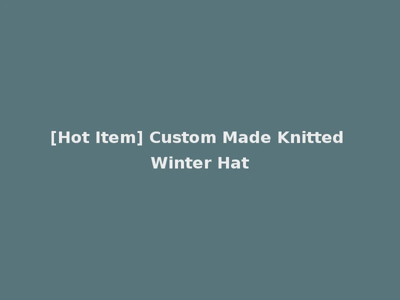 [Hot Item] Custom Made Knitted Winter Hat