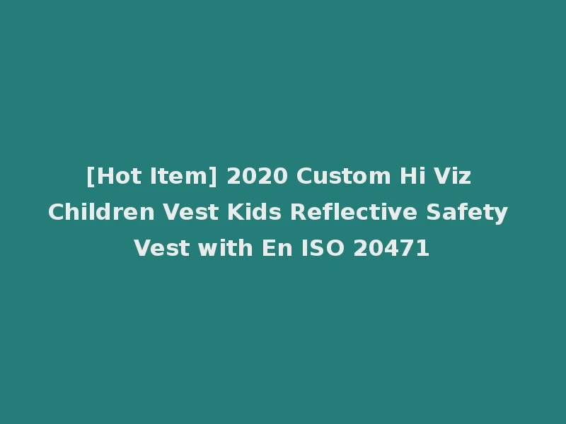 [Hot Item] 2020 Custom Hi Viz Children Vest Kids Reflective Safety Vest with En ISO 20471