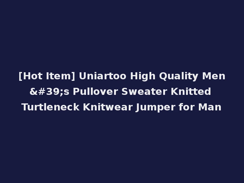 [Hot Item] Uniartoo High Quality Men's Pullover Sweater Knitted Turtleneck Knitwear Jumper for Man