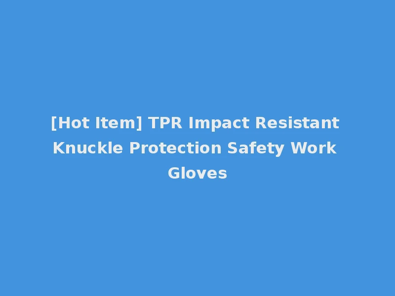 [Hot Item] TPR Impact Resistant Knuckle Protection Safety Work Gloves