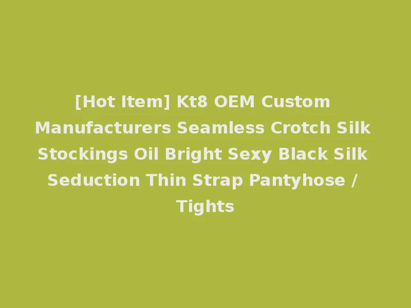 [Hot Item] Kt8 OEM Custom Manufacturers Seamless Crotch Silk Stockings Oil Bright Sexy Black Silk Seduction Thin Strap Pantyhose / Tights