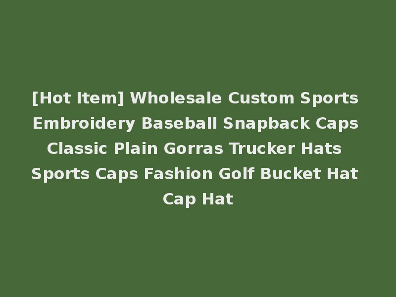 [Hot Item] Wholesale Custom Sports Embroidery Baseball Snapback Caps Classic Plain Gorras Trucker Hats Sports Caps Fashion Golf Bucket Hat Cap Hat