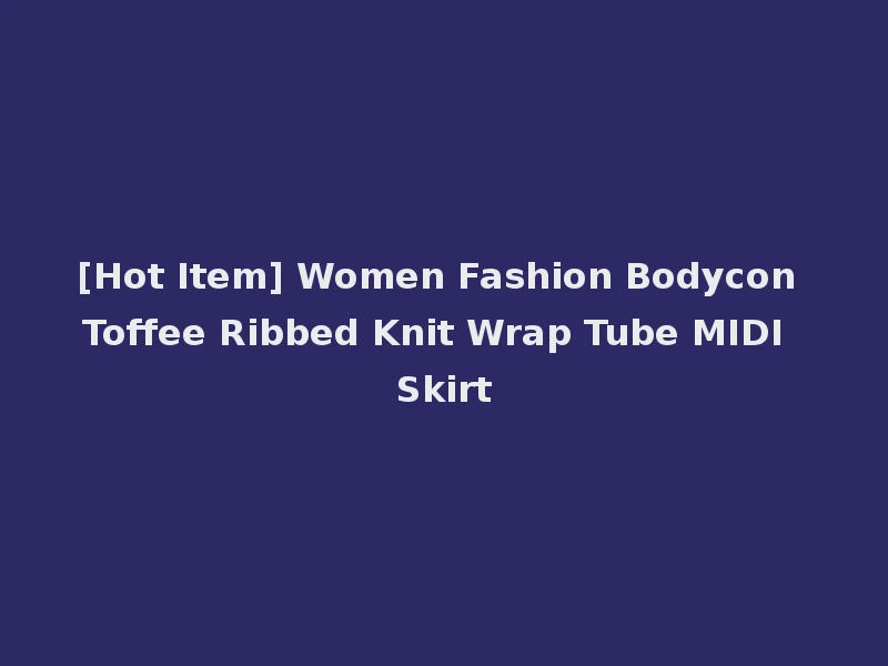 [Hot Item] Women Fashion Bodycon Toffee Ribbed Knit Wrap Tube MIDI Skirt