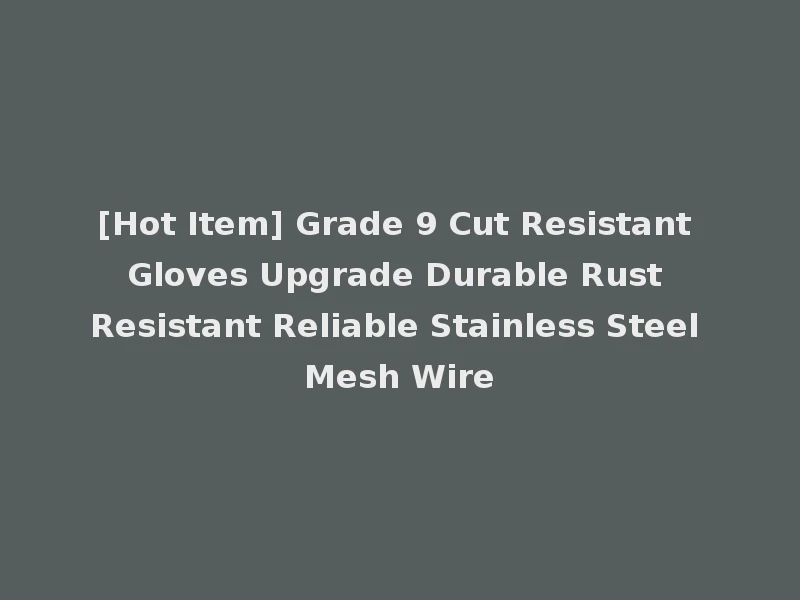 [Hot Item] Grade 9 Cut Resistant Gloves Upgrade Durable Rust Resistant Reliable Stainless Steel Mesh Wire